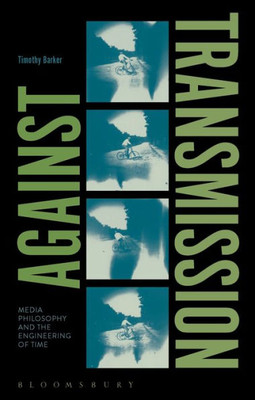 Against Transmission: Media Philosophy And The Engineering Of Time