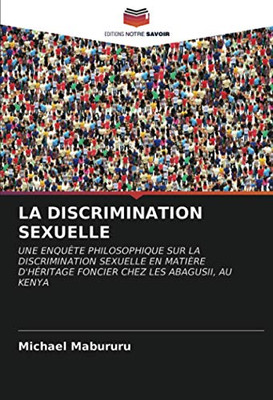 LA DISCRIMINATION SEXUELLE: UNE ENQUÊTE PHILOSOPHIQUE SUR LA DISCRIMINATION SEXUELLE EN MATIÈRE D'HÉRITAGE FONCIER CHEZ LES ABAGUSII, AU KENYA (French Edition)