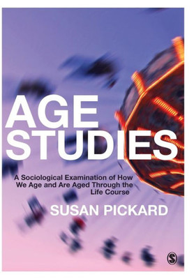 Age Studies: A Sociological Examination Of How We Age And Are Aged Through The Life Course