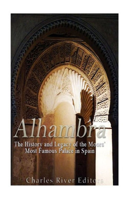 Alhambra: The History And Legacy Of The Moors Most Famous Palace In Spain