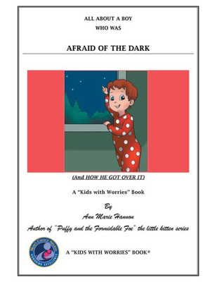 All About A Boy Who Was Afraid Of The Dark: (And How He Got Over It)