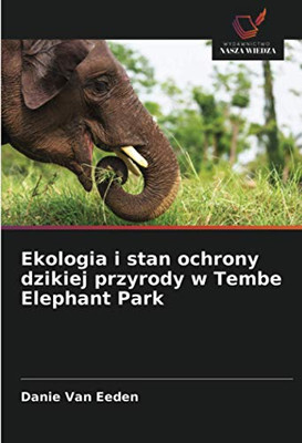 Ekologia i stan ochrony dzikiej przyrody w Tembe Elephant Park (Polish Edition)