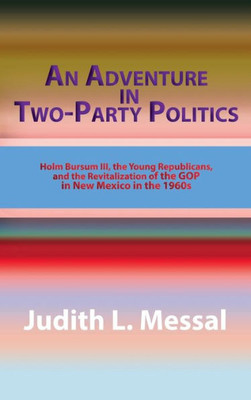 An Adventure In Two-Party Politics: Holm O. Bursum Iii, The Young Republicans, And The Revitalization Of The Gop In New Mexico In The 1960S