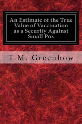 An Estimate Of The True Value Of Vaccination As A Security Against Small Pox