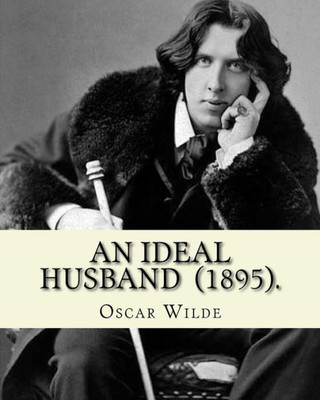 An Ideal Husband (1895). By: Oscar Wilde: An Ideal Husband Is An 1895 Comedic Stage Play By Oscar Wilde Which Revolves Around Blackmail And Political ... On The Themes Of Public And Private Honour.