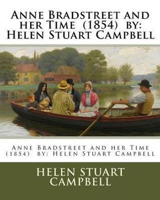 Anne Bradstreet And Her Time (1854) By: Helen Stuart Campbell
