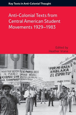 Anti-Colonial Texts From Central American Student Movements 19291983 (Key Texts In Anti-Colonial Thought)