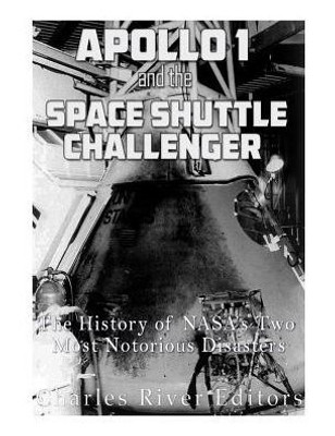 Apollo 1 And The Space Shuttle Challenger: The History Of NasaS Two Most Notorious Disasters