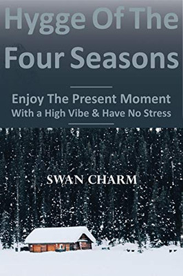 Hygge Of The Four Seasons - Enjoy The Present Moment With a High Vibe And Have No Stress - Hardcover