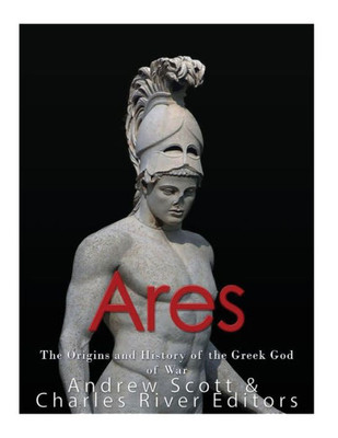 Ares: The Origins And History Of The Greek God Of War