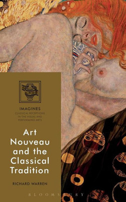 Art Nouveau And The Classical Tradition (Imagines  Classical Receptions In The Visual And Performing Arts)