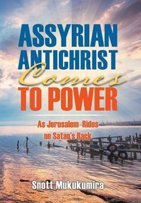 Assyrian Antichrist Comes To Power: As Jerusalem Rides On Satan'S Back