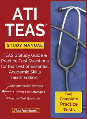 Ati Teas Study Manual: Teas 6 Study Guide & Practice Test Questions For The Test Of Essential Academic Skills (Sixth Edition)