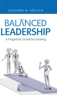 Balanced Leadership: A Pragmatic Guide For Leading