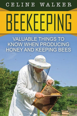 Beekeeping: Valuable Things To Know When Producing Honey And Keeping Bees