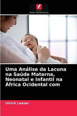 Uma Análise da Lacuna na Saúde Materna, Neonatal e Infantil na África Ocidental com (Portuguese Edition)