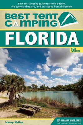 Best Tent Camping: Florida: Your Car-Camping Guide To Scenic Beauty, The Sounds Of Nature, And An Escape From Civilization