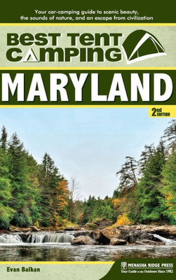 Best Tent Camping: Maryland: Your Car-Camping Guide To Scenic Beauty, The Sounds Of Nature, And An Escape From Civilization