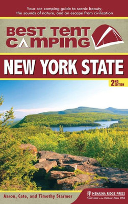 Best Tent Camping: New York State: Your Car-Camping Guide To Scenic Beauty, The Sounds Of Nature, And An Escape From Civilization