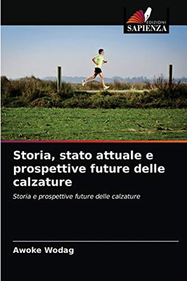 Storia, stato attuale e prospettive future delle calzature: Storia e prospettive future delle calzature (Italian Edition)