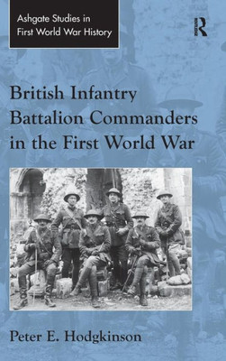 British Infantry Battalion Commanders In The First World War (Routledge Studies In First World War History)