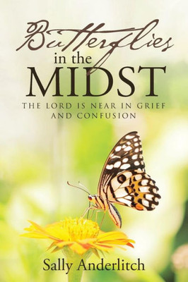 Butterflies In The Midst: The Lord Is Near In Grief And Confusion