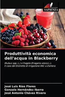 Produttività economica dell'acqua in Blackberry: (Rubus spp. L.) e fragola (Fragaria vesca L.).Il caso del Distretto di irrigazione 061 a Zamora (Italian Edition)