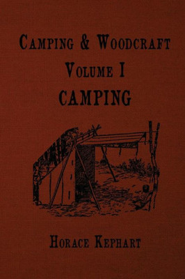 Camping And Woodcraft: For Vacation Campers And For Travelers In The Wilderness