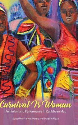 Carnival Is Woman: Feminism And Performance In Caribbean Mas (Caribbean Studies Series)