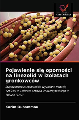 Pojawienie się oporności na linezolid w izolatach gronkowców: Staphylococcus epidermidis wywołane mutacją T2504A w Centrum Szpitala Uniwersyteckiego w Tuluzie (CHU) (Polish Edition)
