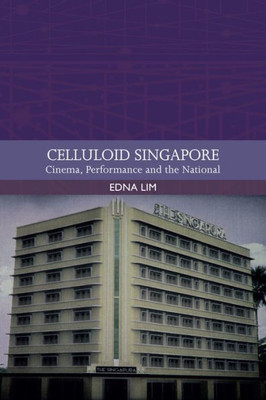 Celluloid Singapore: Cinema, Performance And The National (Traditions In World Cinema)