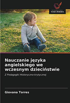 Nauczanie języka angielskiego we wczesnym dzieciństwie: Z Pedagogiki Historyczno-krytycznej (Polish Edition)