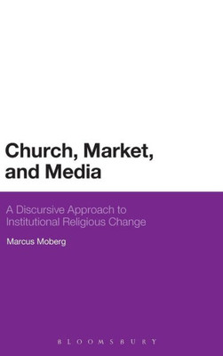 Church, Market, And Media: A Discursive Approach To Institutional Religious Change