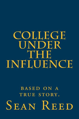 College Under The Influence: Based On A True Story.