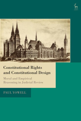 Constitutional Rights And Constitutional Design: Moral And Empirical Reasoning In Judicial Review