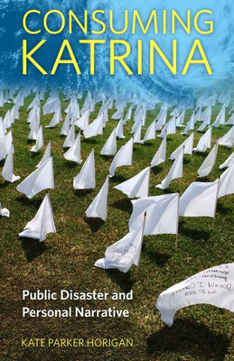 Consuming Katrina: Public Disaster And Personal Narrative (Folklore Studies In A Multicultural World Series)