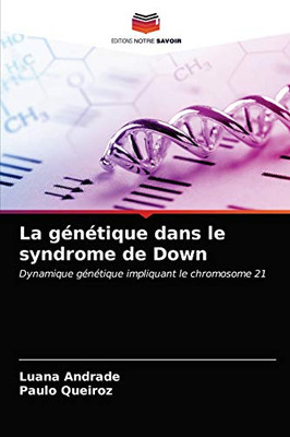 La génétique dans le syndrome de Down: Dynamique génétique impliquant le chromosome 21 (French Edition)