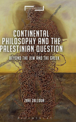 Continental Philosophy And The Palestinian Question: Beyond The Jew And The Greek (Suspensions: Contemporary Middle Eastern And Islamicate Thought)