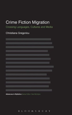 Crime Fiction Migration: Crossing Languages, Cultures And Media (Advances In Stylistics)