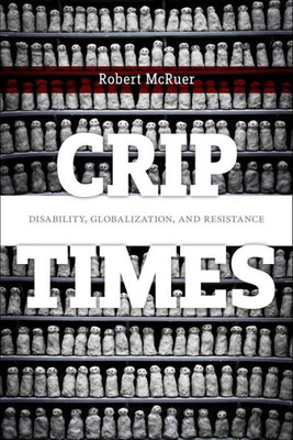 Crip Times: Disability, Globalization, And Resistance (Crip, 1)