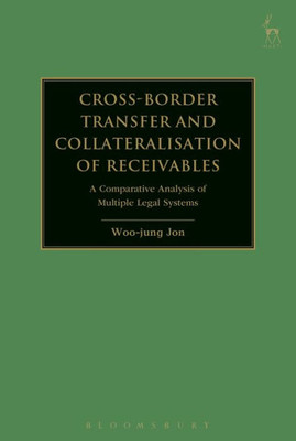 Cross-Border Transfer And Collateralisation Of Receivables: A Comparative Analysis Of Multiple Legal Systems