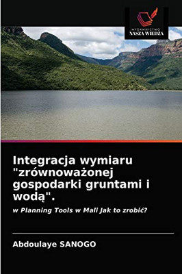 Integracja wymiaru "zrównoważonej gospodarki gruntami i wodą".: w Planning Tools w Mali Jak to zrobić? (Polish Edition)