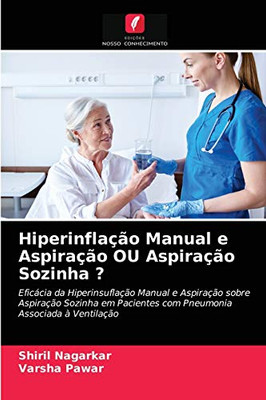 Hiperinflação Manual e Aspiração OU Aspiração Sozinha ?: Eficácia da Hiperinsuflação Manual e Aspiração sobre Aspiração Sozinha em Pacientes com Pneumonia Associada à Ventilação (Portuguese Edition)