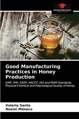 Good Manufacturing Practices in Honey Production: GMP, IPM, SSOP, HACCP, ISO and IRAM Standards, Physical-Chemical and Palynological Quality of Honey