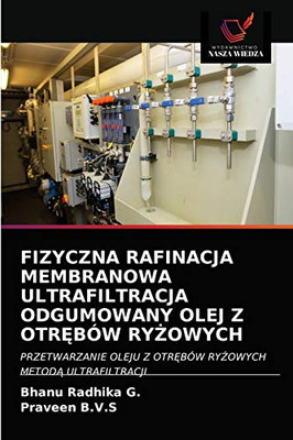 FIZYCZNA RAFINACJA MEMBRANOWA ULTRAFILTRACJA ODGUMOWANY OLEJ Z OTRĘBÓW RYŻOWYCH: PRZETWARZANIE OLEJU Z OTRĘBÓW RYŻOWYCH METODĄ ULTRAFILTRACJI (Polish Edition)