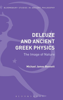 Deleuze And Ancient Greek Physics: The Image Of Nature (Bloomsbury Studies In Ancient Philosophy)