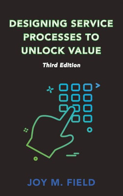 Designing Service Processes To Unlock Value, Third Edition