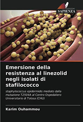 Emersione della resistenza al linezolid negli isolati di stafilococco: staphylococcus epidermidis mediato dalla mutazione T2504A al Centro Ospedaliero Universitario di Tolosa (CHU) (Italian Edition)