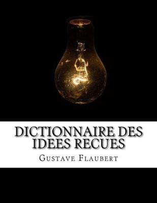 Dictionnaire Des Idees Recues (French Edition)