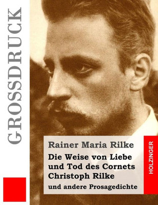 Die Weise Von Liebe Und Tod Des Cornets Christoph Rilke (Großdruck): Und Andere Prosagedichte (German Edition)